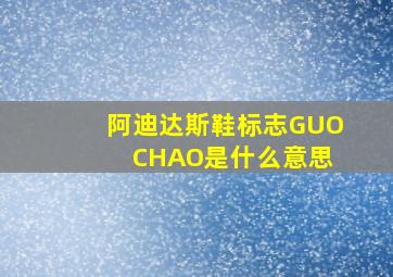 阿迪达斯鞋标志GUO CHAO是什么意思